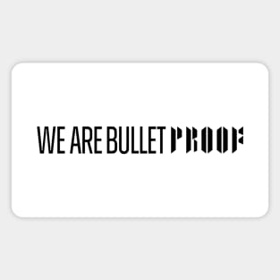 We Are BulletPROOF - BLACK Magnet